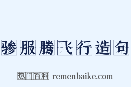 骖服腾飞行造句是什么意思的图片